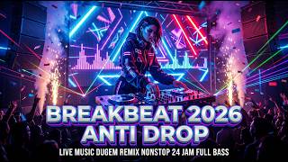 BREAKBEAT 2026 ANTI DROP || LIVE MUSIC DUGEM REMIX NONSTOP 24 JAM FULL BASS