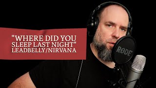 Where did you sleep last night - Leadbelly/Nirvana cover