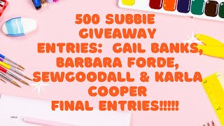 500 Subbie Giveaway:  Gail Banks, Barbara Forde, Sewgoodall & Karla Cooper - Final Entries!!
