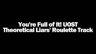 You're Full of It! UOST - Theoretical Liars' Roulette Track