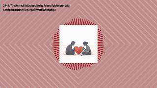 2947: The Perfect Relationship by Jaime Spielmann with Gottman Institute On Healthy...