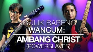 NGULIK BARENG WANCUM: EDISI AMBANG CHRIST (POWERSLAVES)