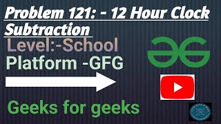 12 hour clock Subtraction | GFG School | Java | @CodewithRoman