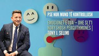 Pse nuk mund të kontrollosh emocionet e tua — dhe si t’i ndryshosh përgjithmonë | Tony Jeton Selimi
