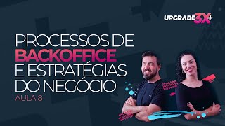 Processos de Backoffice e Estratégias do Negócio - UPGRADE3X+ Aula 8