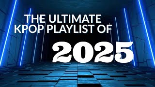THE ULTIMATE KPOP PLAYLIST OF 2025