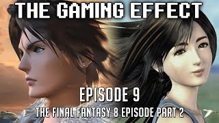 The Gaming Effect Ep 9- The Final Fantasy 8 Episode Part 2