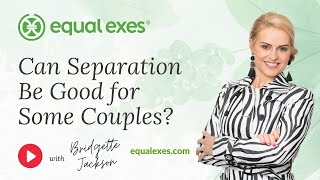 Can Separation or Divorce be a Good Thing for Some Couples?