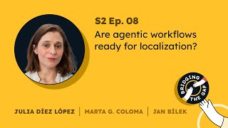 Are agentic workflows ready for localization? (w/ Julia Díez) | Bridging the Gap #8, S02