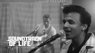 A Podcast About All Things Music | Soundtrack Of Life With The Vipin Mishra Project #E6