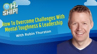 #OhShipShow Ep. 99: How To Overcome Challenges With Mental Toughness & Leadership | Robin Thurston