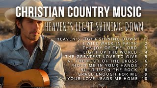 🕊️HEAVEN'S LIGHT SHINING DOWN🕊️ CHRISTIAN COUNTRY MUSIC with lyrics | COUNTRY WORSHIP SONGS
