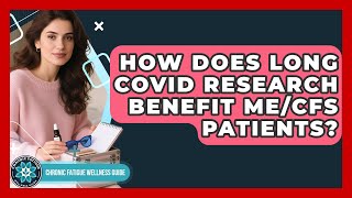 How Does Long COVID Research Benefit ME/CFS Patients? - Chronic Fatigue Wellness Guide