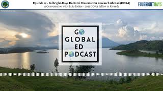 Go Global ED Podcast Episode 14 – Fulbright-Hays DDRA with Talia Lieber, 2021 DDRA Fellow to Rwanda