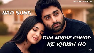 Tum Mujhe Chhod Ke Khush Ho | Sad Brekup Song | Arijit Singh & Jubin Nautiyal | Ab Music Creator 