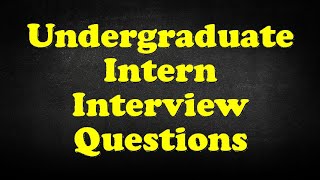 Undergraduate Intern Interview Questions