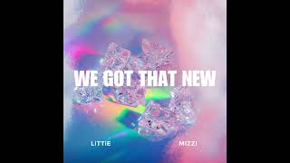 MIZZI x LiTTiE - WE GOT THAT NEW (Official Audio)