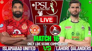 ISLAMABAD UNITED VS LAHORE QALANDERS MATCH 16 | LIVE SCORE AND COMMENTARY | PSL 2026 | ISU VS LHQ