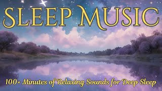 100+ Minutes of Sleep Music | Relaxing Sounds for Deep Sleep