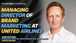 MD, Brand Marketing, Loyalty & Media at @united, James Rothwell | CMO Weekly