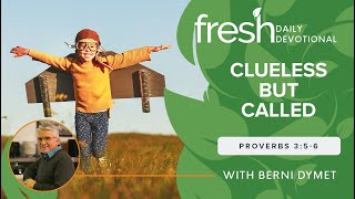 Clueless But Called | Fresh Daily Devotional | Proverbs 3:5-6