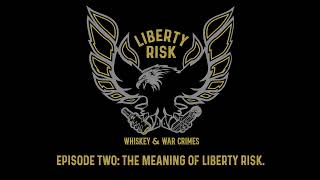 Ep. 2 • The Meaning of Liberty Risk.