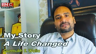 My Story | A Life Changed | Gurmukh Singh Walia