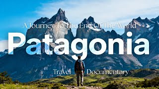 PATAGONIA : A Journey To The End Of The World 4k Travel Documentary