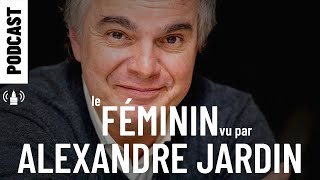 PODCAST #GRAÂL // Le féminin vu par Alexandre Jardin