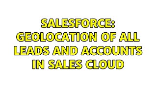 Salesforce: Geolocation of all leads and accounts in Sales Cloud