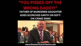 "You PISSED OFF The Wrong Daddy!": Father of Murdered Daughter Erupts On Soft-On-Crime Dems
