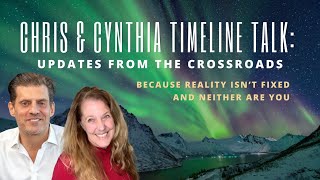 CHRIS & CYNTHIA Timeline Talk: Updates from the Crossroads.   Reality isn’t fixed, & neither are we