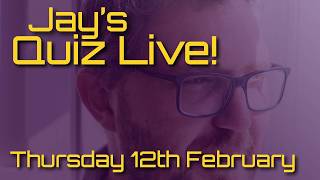 Jay's Quiz Live! Thursday 12th February