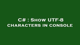 C# : Show UTF-8 characters in console