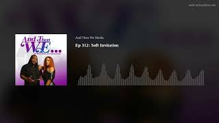 Ep 312: Soft Invitation