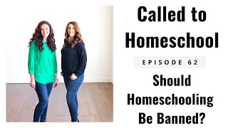 Should Homeschooling Be Banned?  Called to Homeschool Episode #62