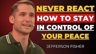 Never React — How to Stay in Control of Your Peace”| Jefferson Fisher