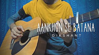Aankhon Se Batana - Dikshant - Fingerstyle Guitar Cover
