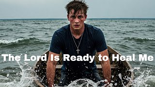 The Lord Is Ready to Heal Me | Emotional Christian Worship Song