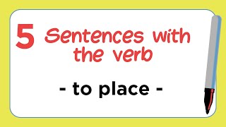 5 Sentences with the Verb - TO PLACE