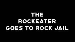 The Rockeater Goes to Rock Jail