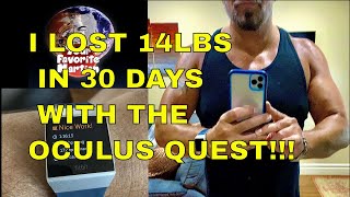 I lost 14 pounds in 30 days using the Oculus Quest playing "Thrill of the Fight"!
