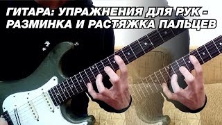 ГИТАРА: УПРАЖНЕНИЯ ДЛЯ РУК - РАЗМИНКА И РАСТЯЖКА ПАЛЬЦЕВ