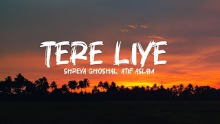 Atif Aslam, Shreya Ghoshal - Tere Liye (Lyrics) | lyrical holics 