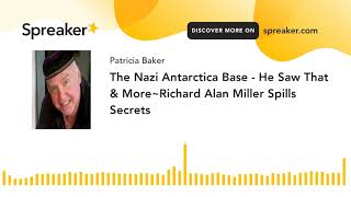The Nazi Antarctica Base - He Saw That & More~Richard Alan Miller Spills Secrets