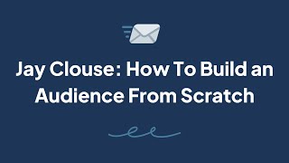 Jay Clouse - How To Build an Audience From Scratch