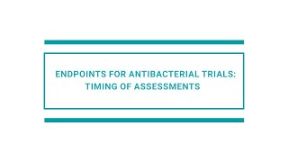 Endpoints for antibacterial trials: timing of assessments