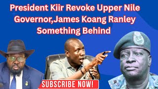 General Update | Kiir Revoke Upper Nile Governor | Jacob Dollar Appointed New Governor | Upper Nile