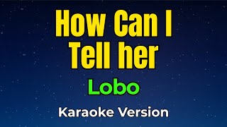How Can I Tell Her - Lobo (Karaoke Version)