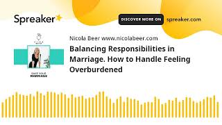 Balancing Responsibilities in Marriage. How to Handle Feeling Overburdened